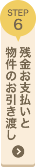 STEP6 残金お支払いと物件のお引渡し